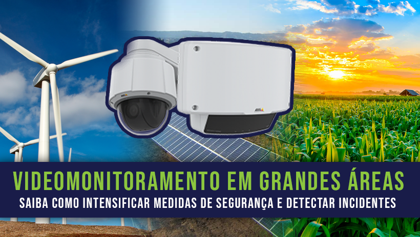 Vídeomonitoramento em grandes áreas – Sabia Como Intensificar Medidas de Segurança e Detectar Incidentes