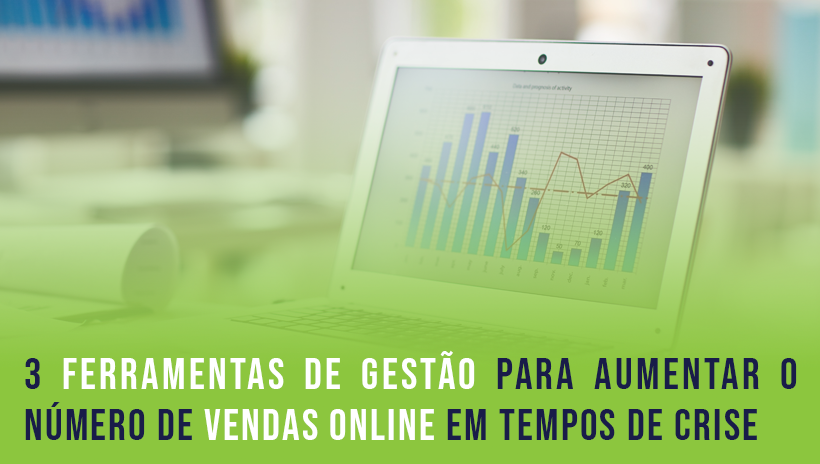 3 ferramentas de gestão para aumentar o número de vendas online em tempos de crise