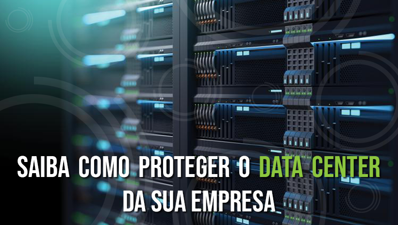 Saiba como proteger o Data Center da sua empresa